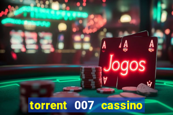 torrent 007 cassino royale legendado